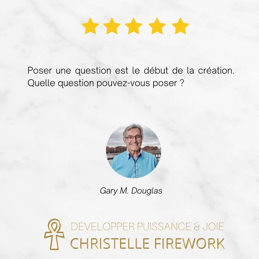 Gary Douglas = Poser une question est le début de la création. Quelle question pouvez-vous poser ?