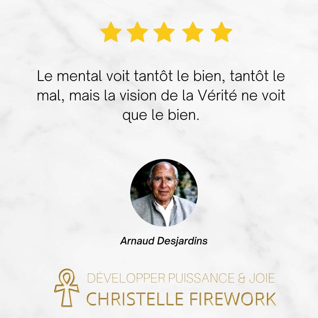 Le mental voit tantôt le bien, tantôt le mal, mais la vision de la Vérité ne voit que le bien Arnaud Desjardins