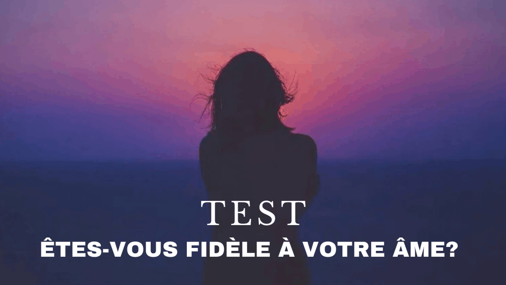 Test en ligne : Êtes-vous fidèle à votre âme?