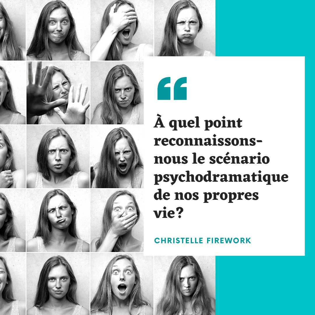 À quel point reconnaissons-nous le scénario psychodramatique de nos propres vie?