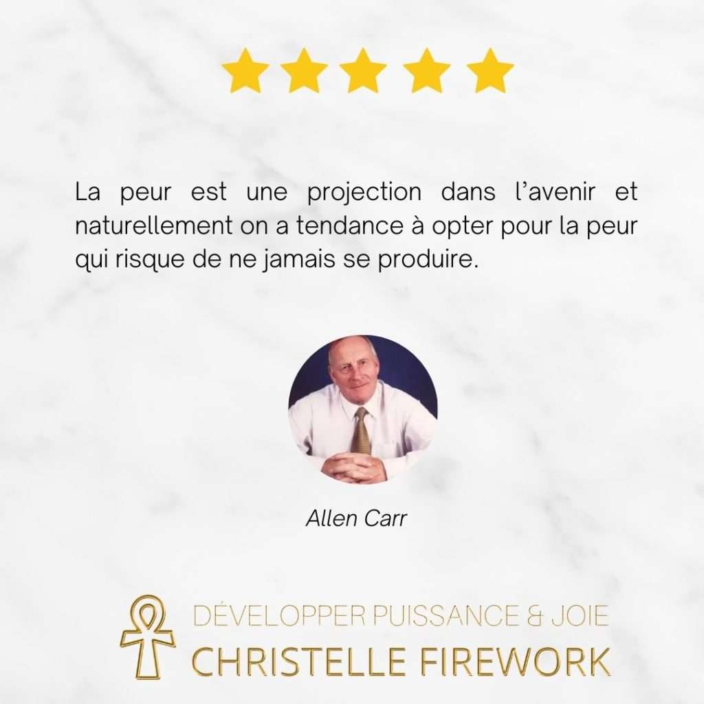 La peur est une projection dans l’avenir et naturellement on a tendance à opter pour la peur qui risque de ne jamais se produire.