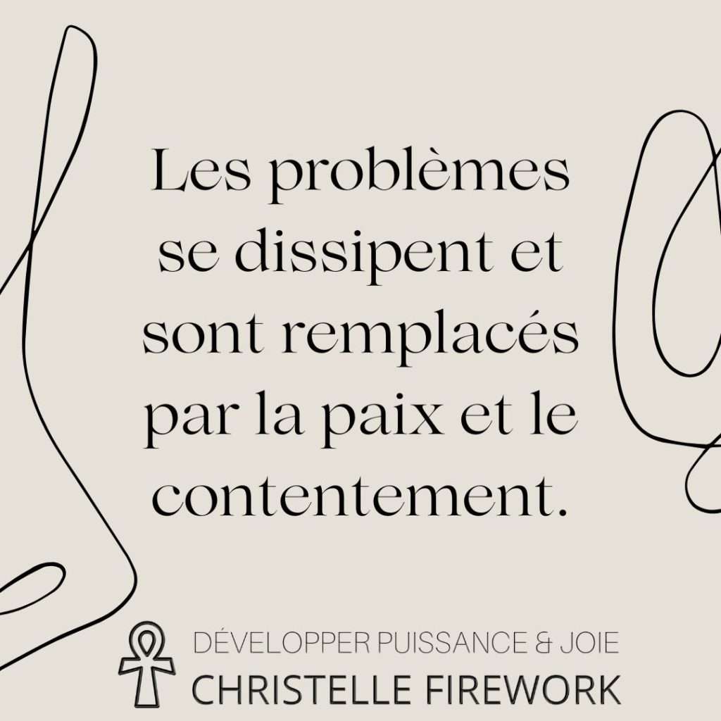 Les problèmes se dissipent et sont remplacés par la paix et le contentement.
