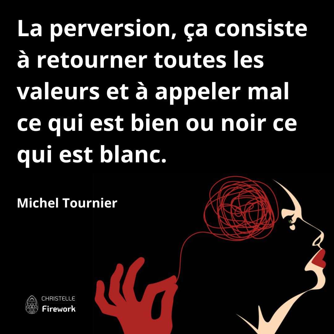 La perversion, ça consiste à retourner toutes les valeurs et à appeler mal ce qui est bien ou noir ce qui est blanc. - Michel Tournier