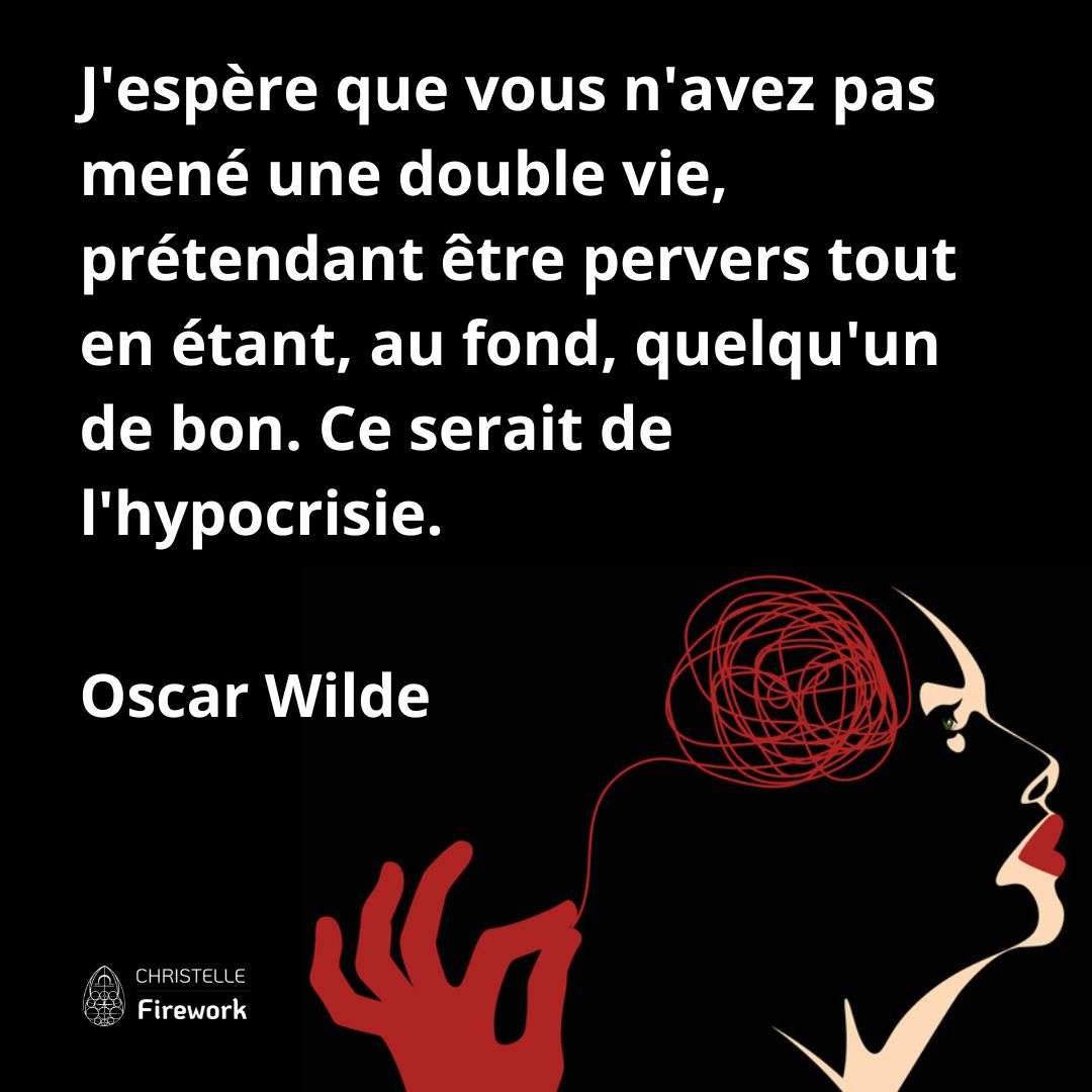 J'espère que vous n'avez pas mené une double vie, prétendant être pervers tout en étant, au fond, quelqu'un de bon. Ce serait de l'hypocrisie. - Oscar Wilde