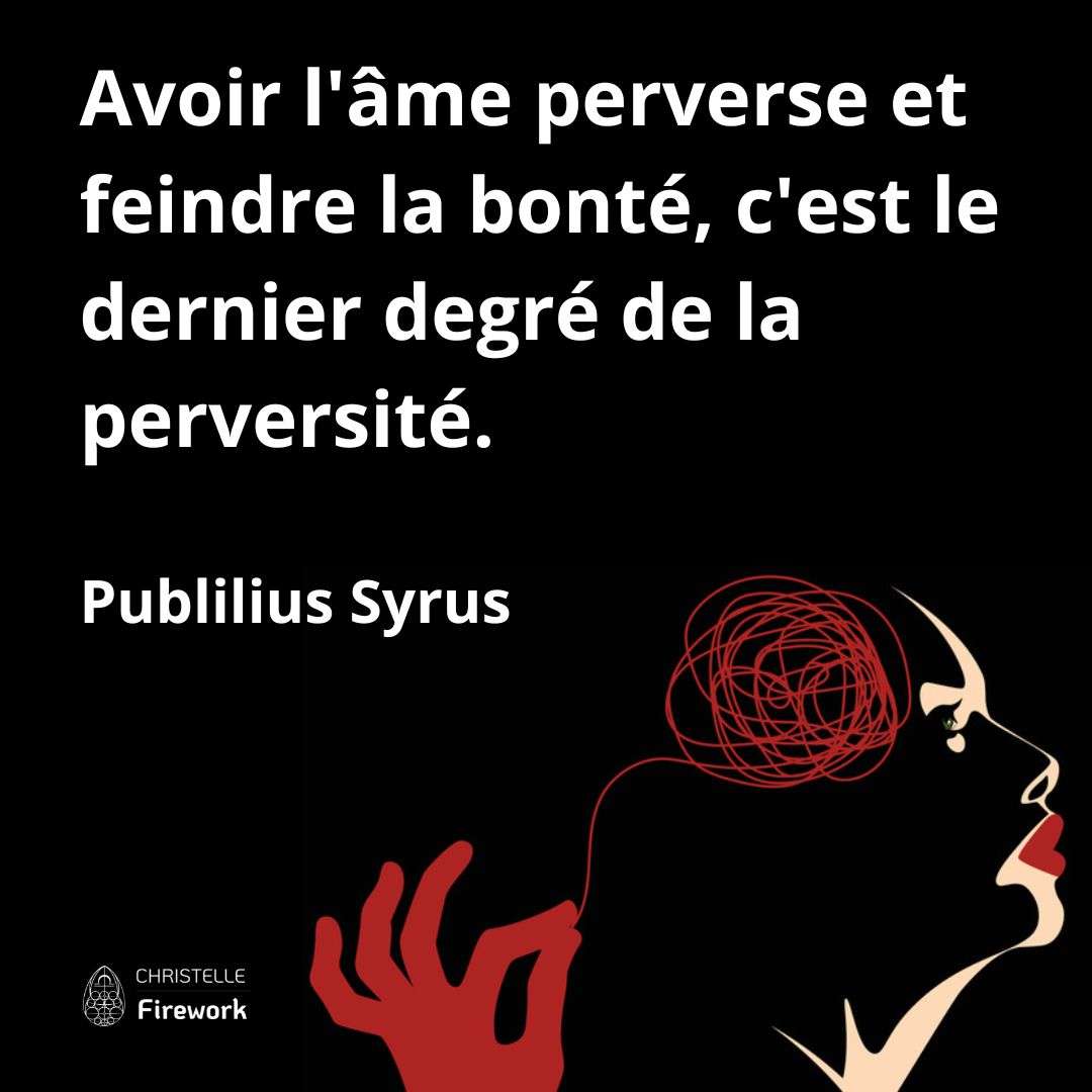 Avoir l'âme perverse et feindre la bonté, c'est le dernier degré de la perversité. - Publilius Syrus